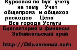 Курсовая по бух. учету на тему: “Учет общепроиз. и общехоз. расходов“ › Цена ­ 500 - Все города Услуги » Бухгалтерия и финансы   . Забайкальский край